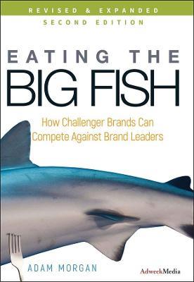 Eating the Big Fish: How Challenger Brands Can Compete Against Brand Leaders - Adam Morgan - cover