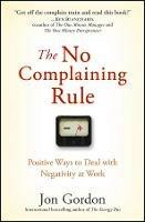 The No Complaining Rule: Positive Ways to Deal with Negativity at Work - Jon Gordon - cover