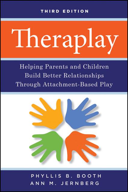 Theraplay: Helping Parents and Children Build Better Relationships Through Attachment-Based Play - Phyllis B. Booth,Ann M. Jernberg - cover