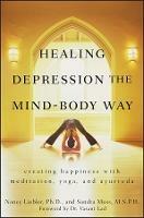 Healing Depression the Mind-Body Way: Creating Happiness with Meditation, Yoga, and Ayurveda - Nancy Liebler,Sandra Moss - cover