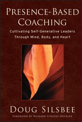 Presence-Based Coaching: Cultivating Self-Generative Leaders Through Mind, Body, and Heart - Doug Silsbee - cover