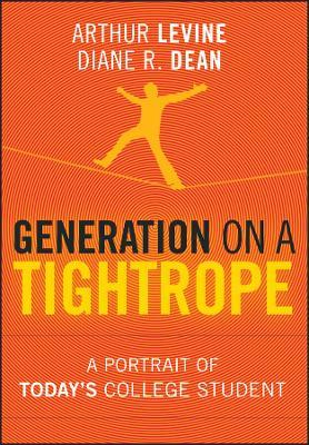 Generation on a Tightrope: A Portrait of Today's College Student - Arthur Levine,Diane R. Dean - cover