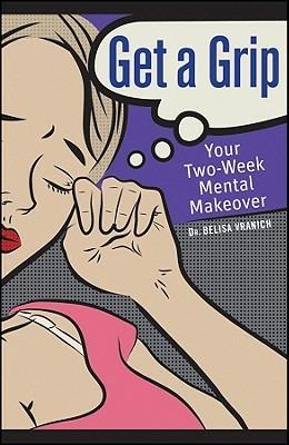 Get a Grip: Your Two Week Mental Makeover - Belisa Vranich - cover