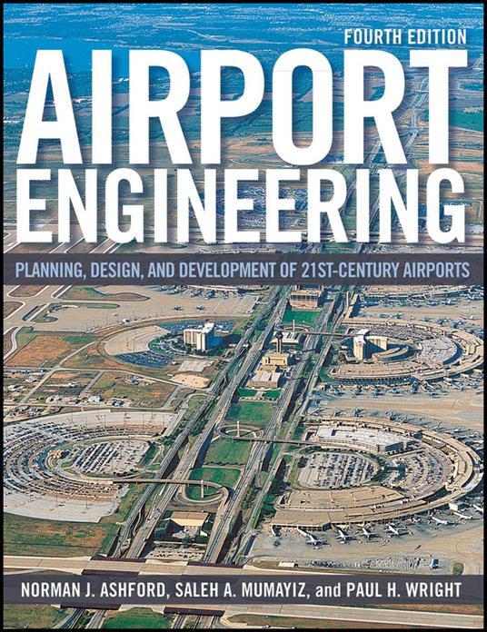 Airport Engineering: Planning, Design, and Development of 21st Century Airports - Norman J. Ashford,Saleh Mumayiz,Paul H. Wright - cover