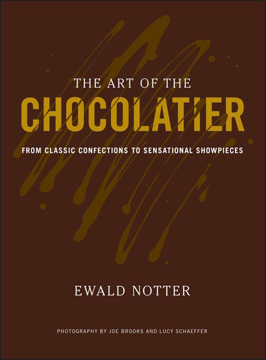 The Art of the Chocolatier: From Classic Confections to Sensational Showpieces - Ewald Notter - cover