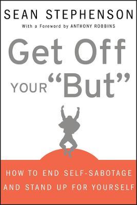 Get Off Your "But": How to End Self-Sabotage and Stand Up for Yourself - Sean Stephenson - cover