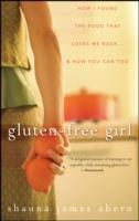 Gluten-Free Girl: How I Found the Food That Loves Me Back... and How You Can Too - Shauna James Ahern - cover