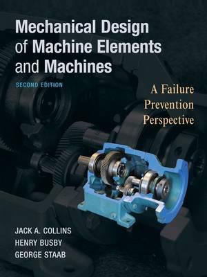 Mechanical Design of Machine Elements and Machines: A Failure Prevention Perspective - Jack A. Collins,Henry R. Busby,George H. Staab - cover
