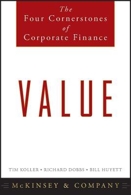 Value: The Four Cornerstones of Corporate Finance - McKinsey & Company Inc.,Tim Koller,Richard Dobbs - cover