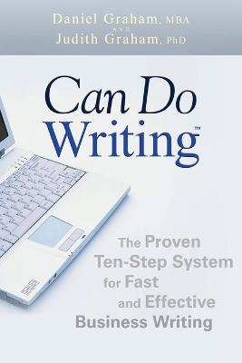 Can Do Writing: The Proven Ten-Step System for Fast and Effective Business Writing - Daniel Graham,Judith Graham - cover