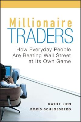 Millionaire Traders: How Everyday People Are Beating Wall Street at Its Own Game - Kathy Lien,Boris Schlossberg - cover