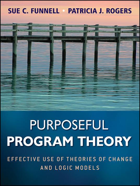 Purposeful Program Theory: Effective Use of Theories of Change and Logic Models - Sue C. Funnell,Patricia J. Rogers - cover