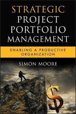Strategic Project Portfolio Management: Enabling a Productive Organization - Simon Moore - cover