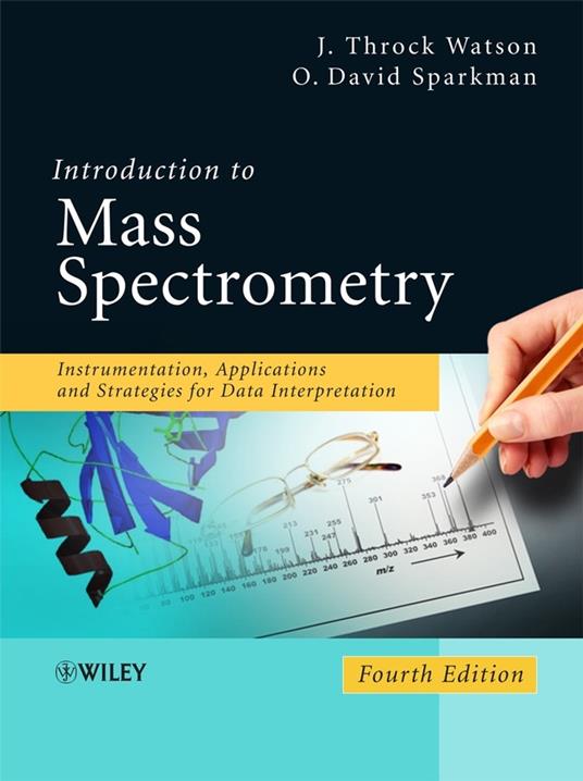 Introduction to Mass Spectrometry: Instrumentation, Applications, and Strategies for Data Interpretation - J. Throck Watson,O. David Sparkman - cover