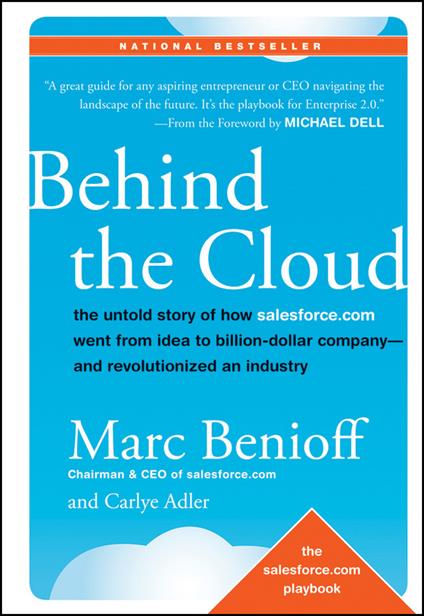 Behind the Cloud: The Untold Story of How Salesforce.com Went from Idea to Billion-Dollar Company-and Revolutionized an Industry - Marc Benioff,Carlye Adler - cover