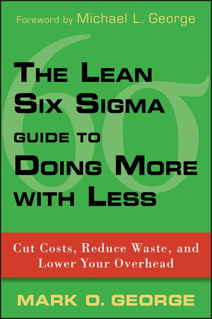 The Lean Six Sigma Guide to Doing More With Less: Cut Costs, Reduce Waste, and Lower Your Overhead - Mark O. George - cover