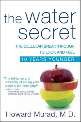 The Water Secret: The Cellular Breakthrough to Look and Feel 10 Years Younger - Howard Murad - cover
