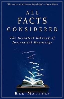 All Facts Considered: The Essential Library of Inessential Knowledge - Kee Malesky - cover