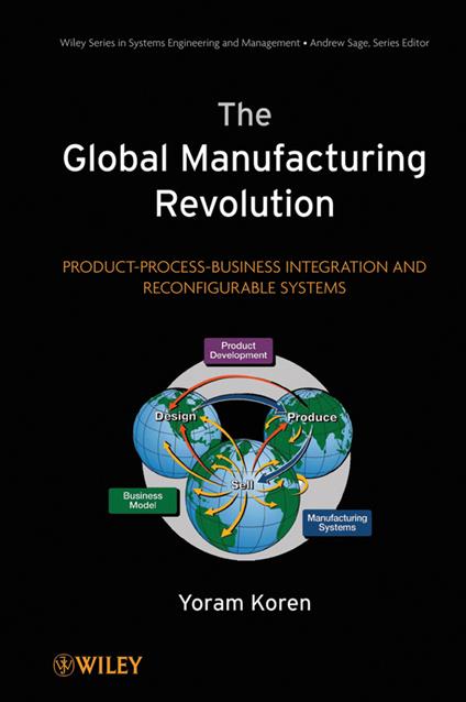 The Global Manufacturing Revolution: Product-Process-Business Integration and Reconfigurable Systems - Yoram Koren - cover