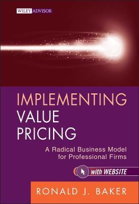 Implementing Value Pricing: A Radical Business Model for Professional Firms - Ronald J. Baker - cover