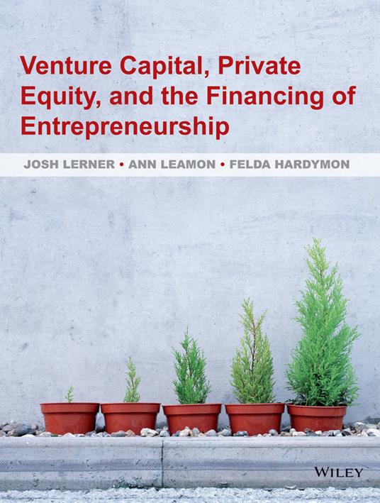 Venture Capital, Private Equity, and the Financing of Entrepreneurship - Josh Lerner,Ann Leamon,Felda Hardymon - cover