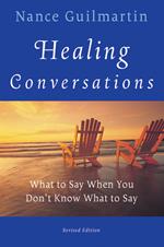 Healing Conversations - What To Say When You Don't  Know What to Say Revised Edition