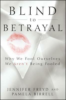 Blind to Betrayal: Why We Fool Ourselves We Aren't Being Fooled - Jennifer J. Freyd,Pamela Birrell - cover