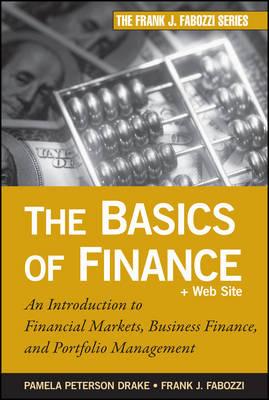 The Basics of Finance: An Introduction to Financial Markets, Business Finance, and Portfolio Management - Frank J. Fabozzi,Pamela Peterson Drake - cover