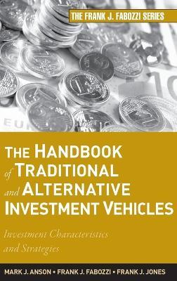 The Handbook of Traditional and Alternative Investment Vehicles: Investment Characteristics and Strategies - Mark J. P. Anson,Frank J. Fabozzi,Frank J. Jones - cover