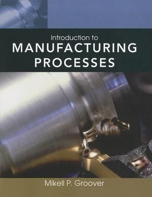 Introduction to Manufacturing Processes - Mikell P. Groover - cover