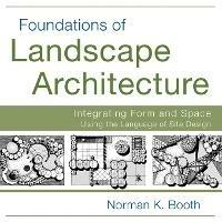Foundations of Landscape Architecture: Integrating Form and Space Using the Language of Site Design - Norman Booth - cover