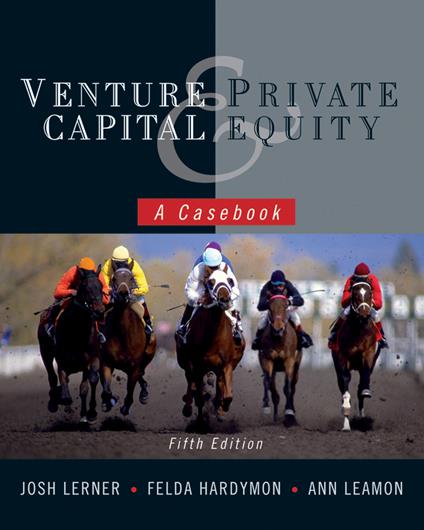 Venture Capital and Private Equity: A Casebook - Josh Lerner,Felda Hardymon,Ann Leamon - cover