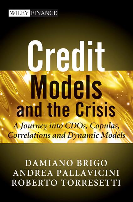 Credit Models and the Crisis: A Journey into CDOs, Copulas, Correlations and Dynamic Models - Damiano Brigo,Andrea Pallavicini,Roberto Torresetti - cover