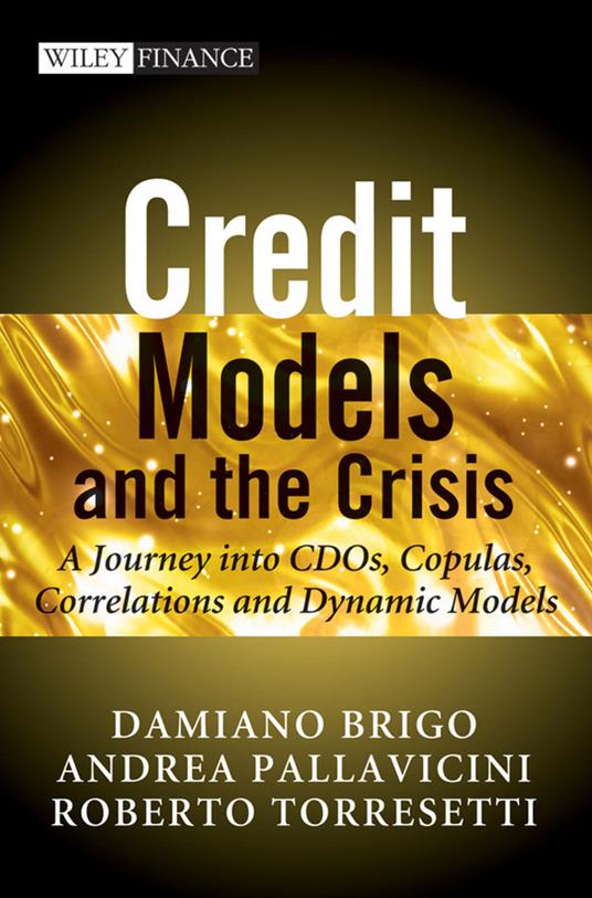 Credit Models and the Crisis: A Journey into CDOs, Copulas, Correlations and Dynamic Models - Damiano Brigo,Andrea Pallavicini,Roberto Torresetti - cover