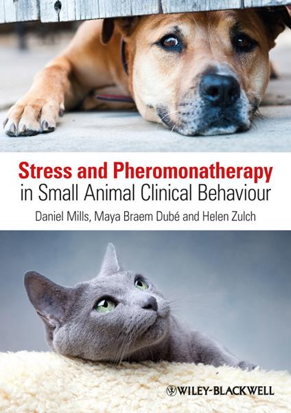 Stress and Pheromonatherapy in Small Animal Clinical Behaviour - Daniel S. Mills,Maya Braem Dube,Helen Zulch - cover