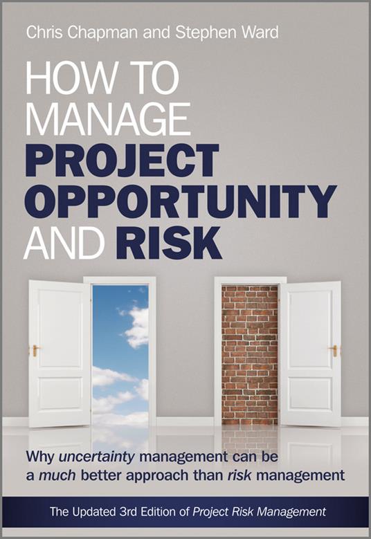 How to Manage Project Opportunity and Risk: Why Uncertainty Management can be a Much Better Approach than Risk Management - Stephen Ward,Chris Chapman - cover