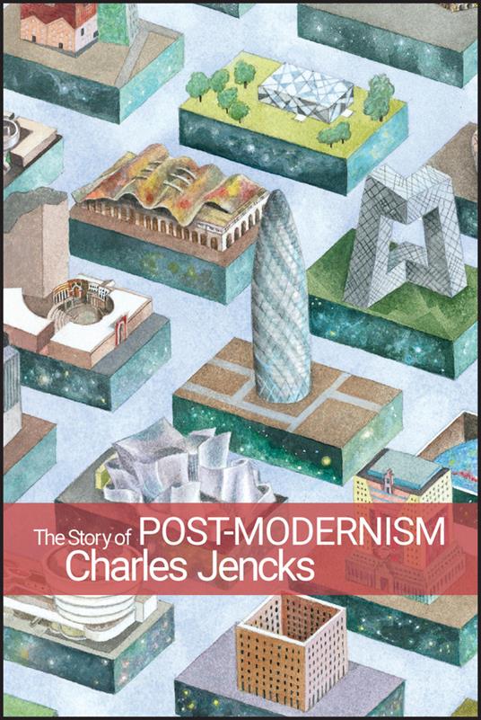 The Story of Post-Modernism: Five Decades of the Ironic, Iconic and Critical in Architecture - Charles Jencks - cover