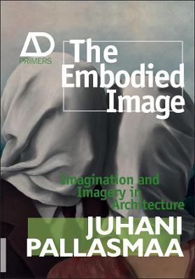 The Embodied Image - Imagination and Imagery in Architecture - J Pallasmaa - cover