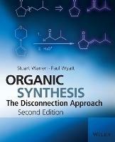 Organic Synthesis: The Disconnection Approach - Stuart Warren,Paul Wyatt - cover