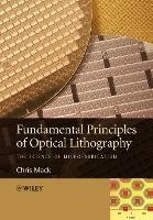 Fundamental Principles of Optical Lithography: The Science of Microfabrication - Chris Mack - cover