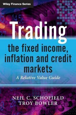 Trading the Fixed Income, Inflation and Credit Markets: A Relative Value Guide - Neil C. Schofield,Troy Bowler - cover