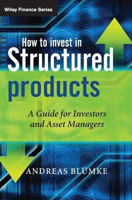 How to Invest in Structured Products: A Guide for Investors and Asset Managers - Andreas Bluemke - cover