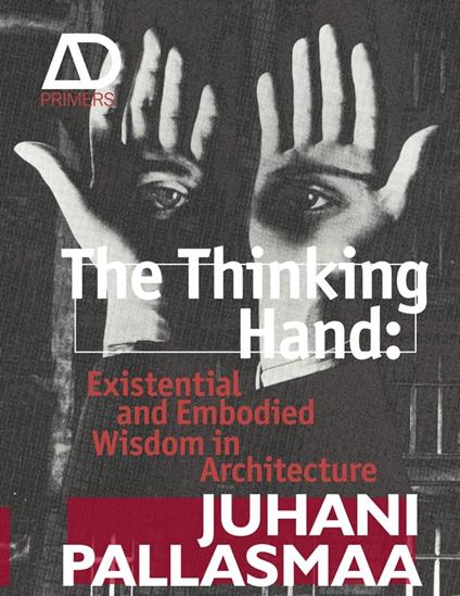 The Thinking Hand: Existential and Embodied Wisdom in Architecture - Juhani Pallasmaa - cover