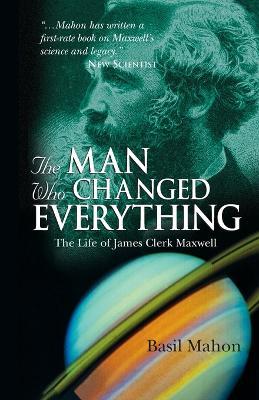 The Man Who Changed Everything: The Life of James Clerk Maxwell - Basil Mahon - cover