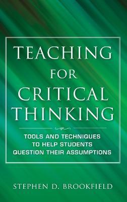 Teaching for Critical Thinking: Tools and Techniques to Help Students Question Their Assumptions - Stephen D. Brookfield - cover