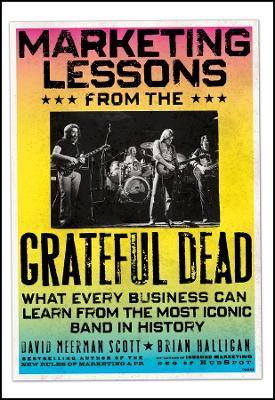 Marketing Lessons from the Grateful Dead: What Every Business Can Learn from the Most Iconic Band in History - David Meerman Scott,Brian Halligan - cover