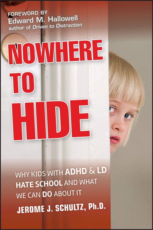 Nowhere to Hide: Why Kids with ADHD and LD Hate School and What We Can Do About It - Jerome J. Schultz - cover