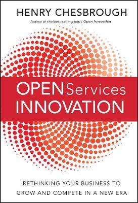 Open Services Innovation: Rethinking Your Business to Grow and Compete in a New Era - Henry Chesbrough - cover