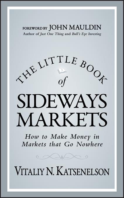 The Little Book of Sideways Markets: How to Make Money in Markets that Go Nowhere - Vitaliy N. Katsenelson - cover