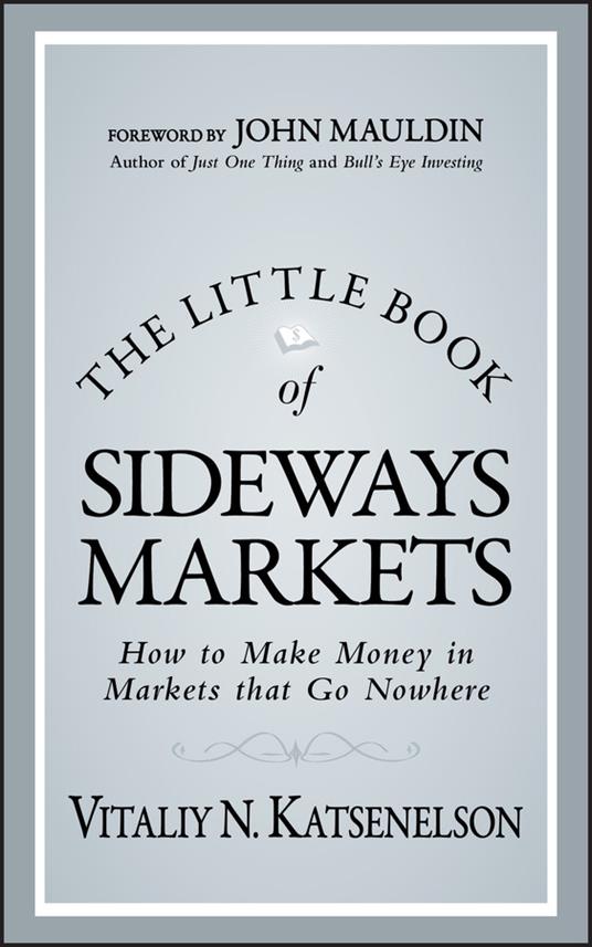The Little Book of Sideways Markets: How to Make Money in Markets that Go Nowhere - Vitaliy N. Katsenelson - cover